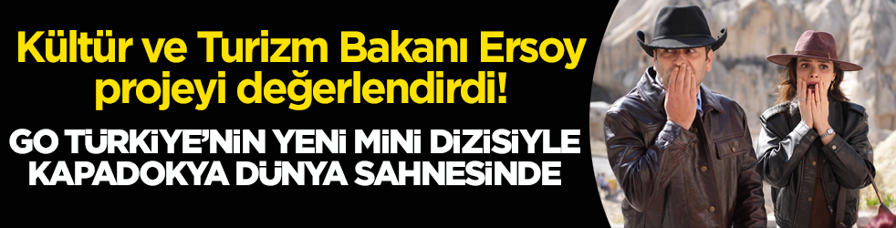 Go Türkiye’nin yeni mini dizisiyle Kapadokya dünya sahnesinde