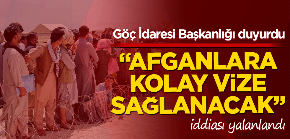 Göç İdaresi Başkanlığı, 'Afganlara kolay vize verilecek' iddialarını yalanladı