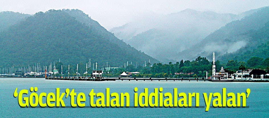 ‘Göcek’te talan iddiaları yalan’