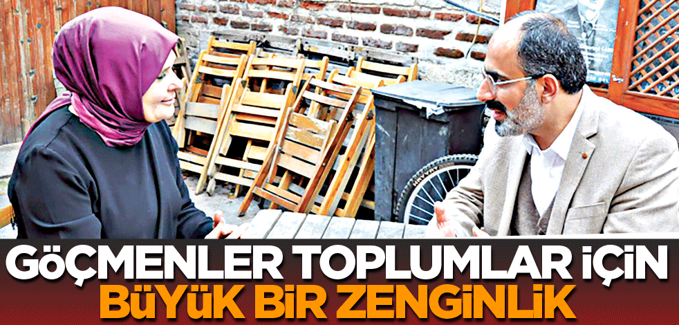 Göçmenler toplumlar için büyük bir zenginlik
