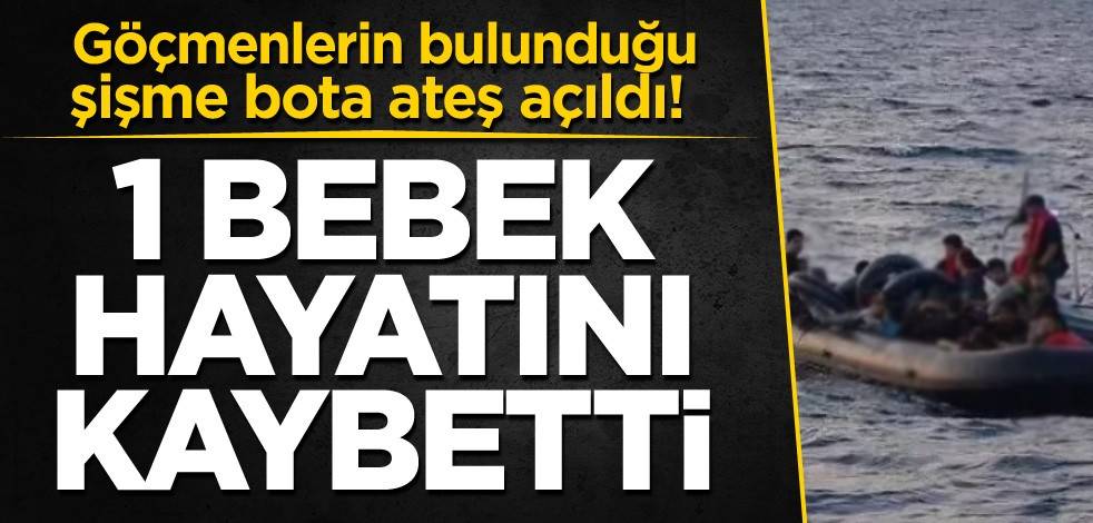 Göçmenlerin bulunduğu şişme bota ateş açıldı! 1 bebek hayatını kaybetti