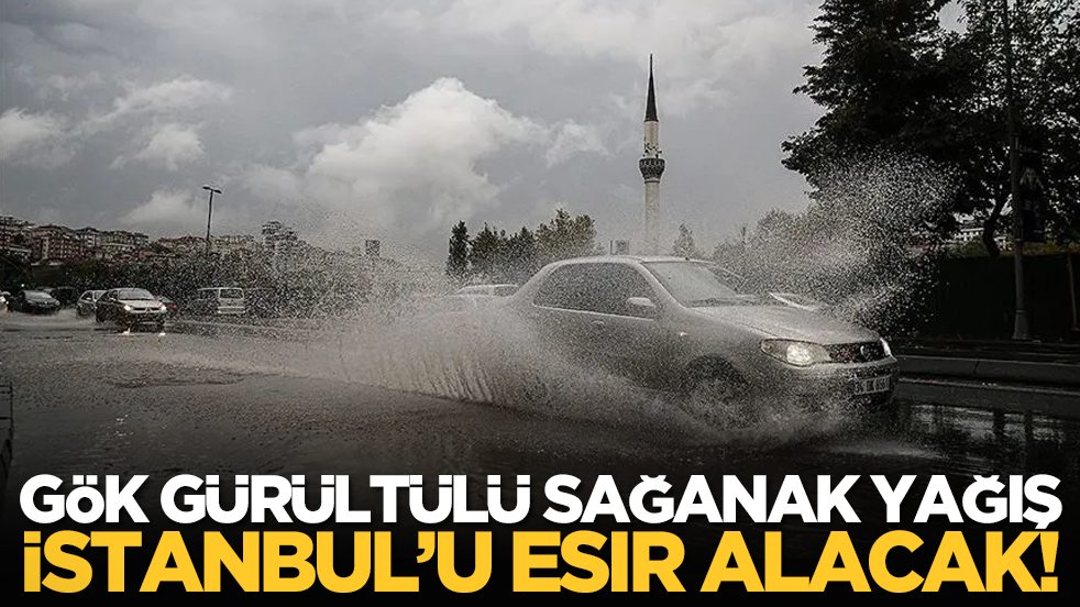 Gök gürültülü sağanak yağış İstanbul’u esir alacak!