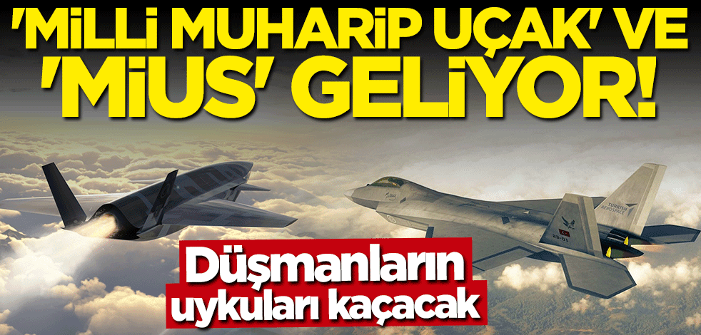 Gök Vatan'a damga vuracaklar! Milli Muharip Uçak ve MİUS geliyor