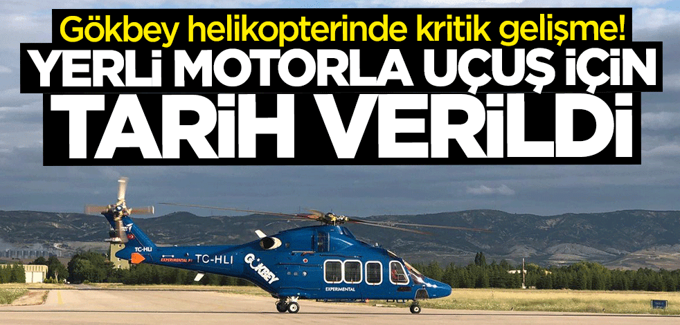 Gökbey helikopterinde kritik gelişme! O tarihte yerli motorla uçacak