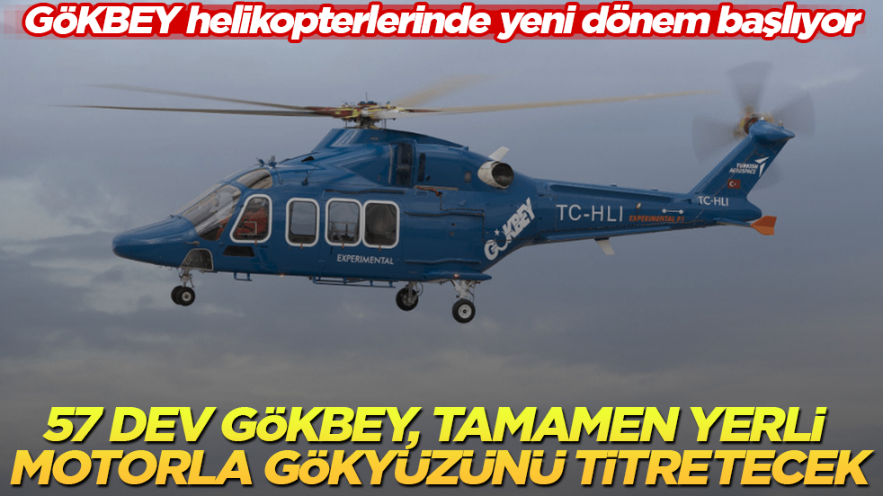 GÖKBEY helikopterlerinde yeni dönem başlıyor: 57 dev GÖKBEY, tamamen yerli motorla gökyüzünü titretecek