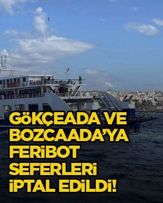 Gökçeada ve Bozcaada’ya feribot seferleri iptal edildi!