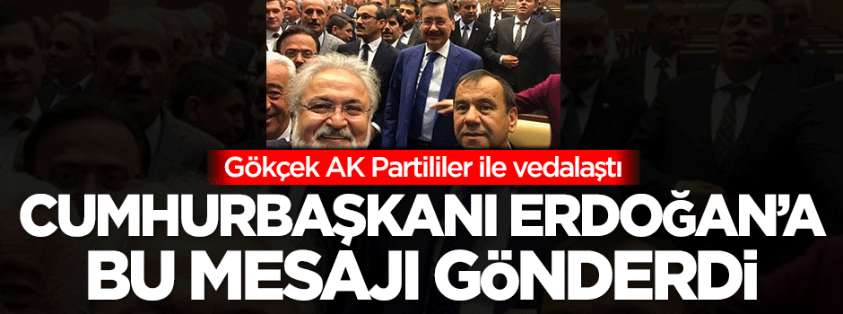Gökçek AK Partililer ile vedalaştı, Erdoğan'a bu mesajı gönderdi