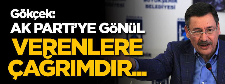 Gökçek: AK Parti'ye gönül verenlere çağrımdır...