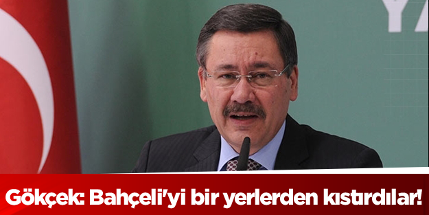 Gökçek: Bahçeli'yi bir yerlerden kıstırdılar!