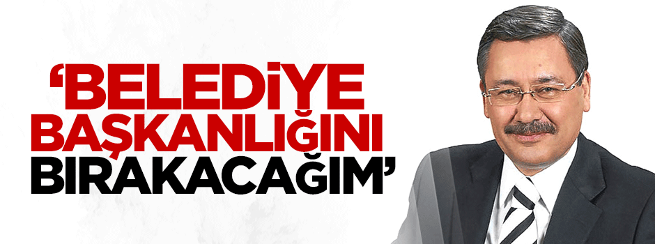 Gökçek: Belediye başkanlığını bırakacağım