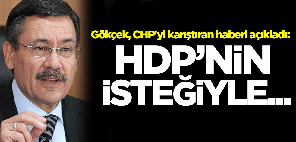 Gökçek, CHP'yi karıştıran haberi açıkladı: HDP'nin isteğiyle...