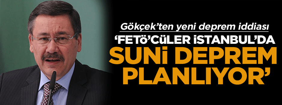Gökçek: FETÖ’cüler İstanbul’da suni deprem planlıyor