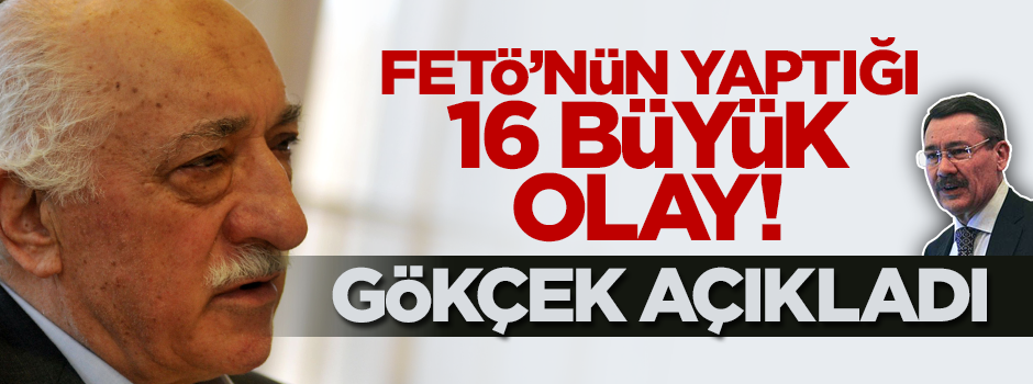 Gökçek FETÖ’nün gerçekleştirdiği 16 olayı açıkladı