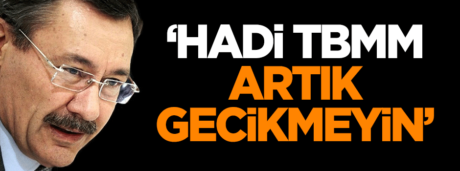 Gökçek: Hadi TBMM artık gecikmeyin