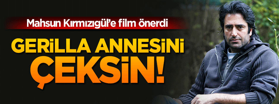 Gökçek, Mahsun Kırmızıgül'e film önerdi: Gerilla annesini çeksin