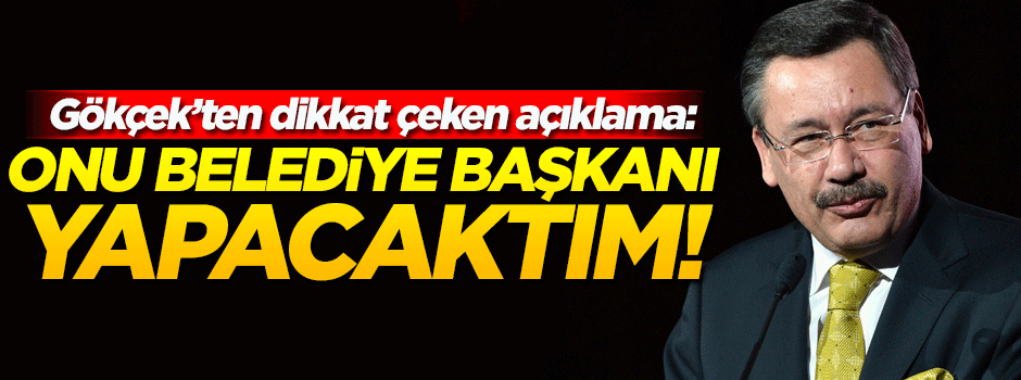 Gökçek: Talipoğlu'nu belediye başkanı yapacaktım!
