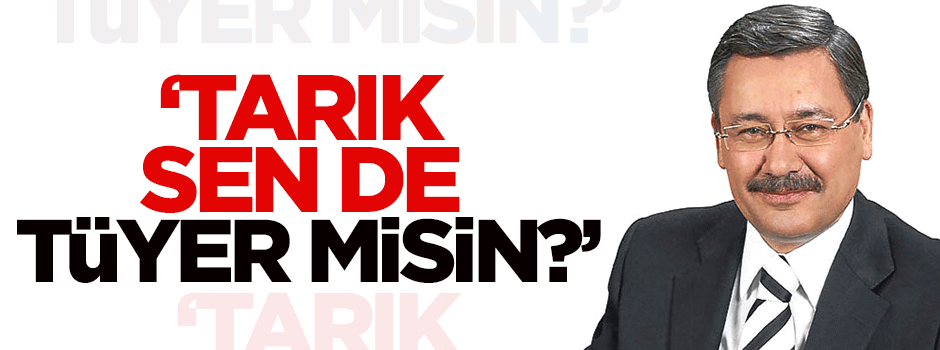 Gökçek: Tarık sen de tüyer misin?