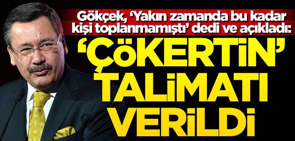 Gökçek, ‘Yakın zamanda bu kadar kişi toplanmamıştı’ dedi ve açıkladı: ‘Çökertin’ talimatı verildi