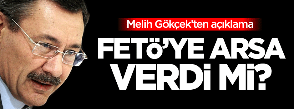 Gökçek'ten açıklama! FETÖ'ye arsa verdi mi?