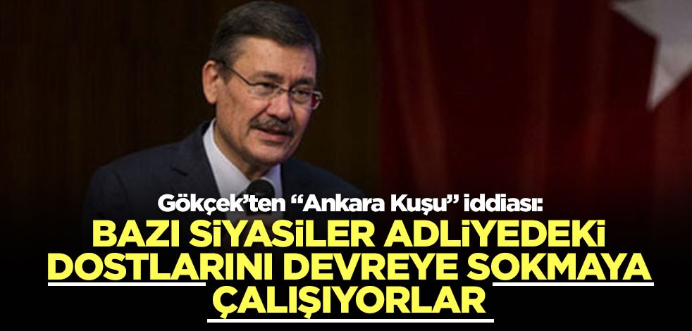 Gökçek’ten "Ankara Kuşu" iddiası: Bazı siyasiler adliyedeki dostlarını devreye sokmaya çalışıyorlar