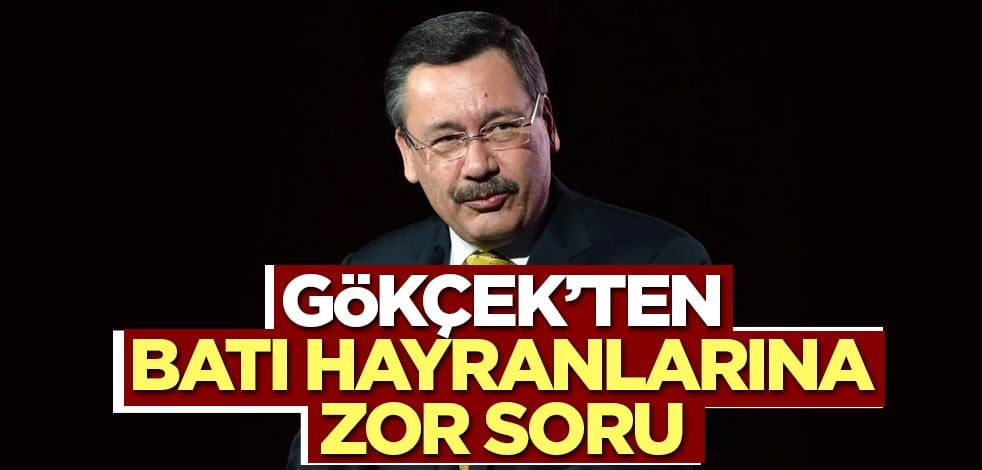 Gökçek’ten Batı hayranlarına zor soru