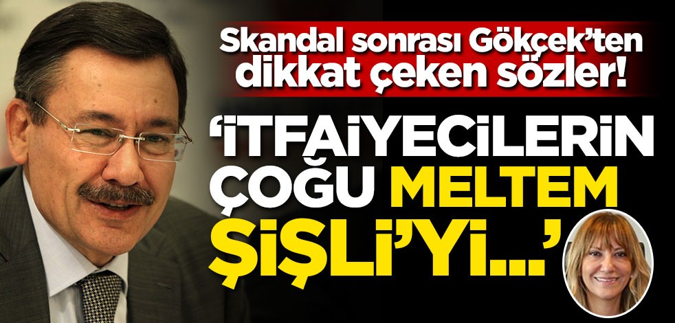 Gökçek'ten dikkat çeken sözler! "İtfaiyecilerin çoğu Meltem Şişli'yi..."