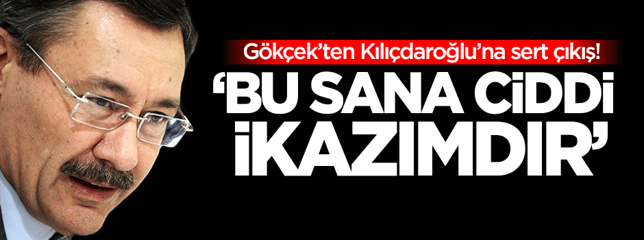 Gökçek'ten Kılıçdaroğlu'na: Bu sana ciddi ikazımdır