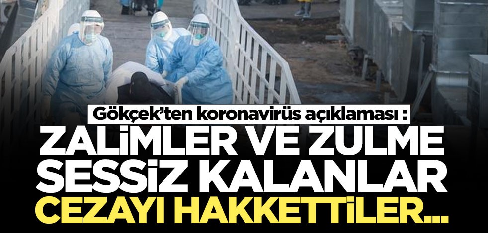 Gökçek’ten koronavirüs açıklaması : Zalimler ve zulme sessiz kalanlar cezayı hakkettiler...