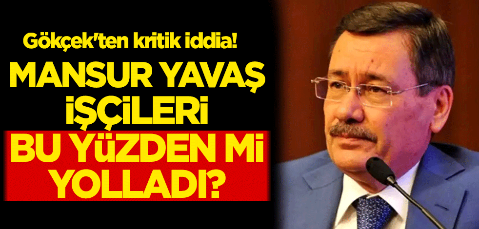 Gökçek'ten kritik iddia! Mansur Yavaş işçileri bu yüzden mi yolladı?