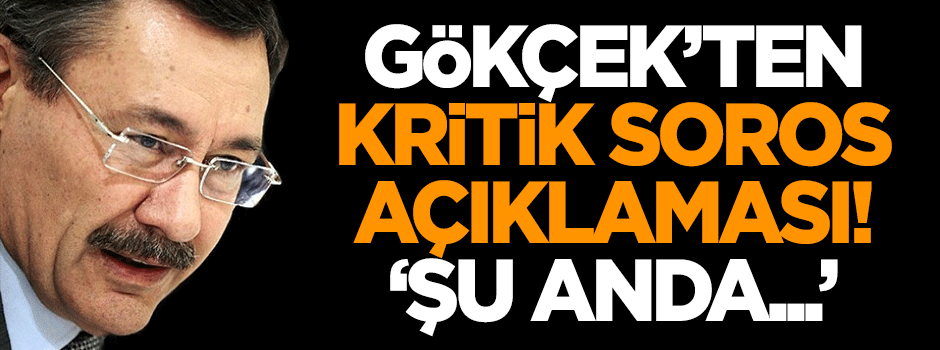 Gökçek'ten kritik Soros açıklaması: Şu anda...