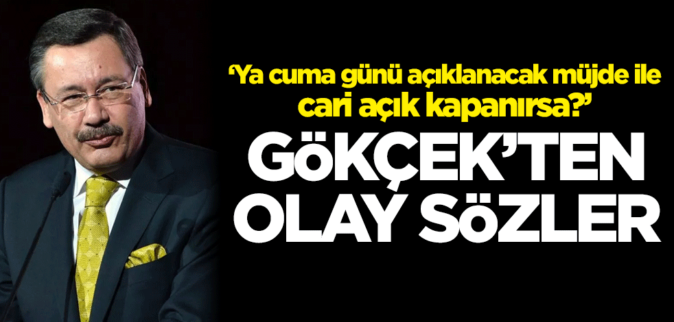 Gökçek'ten olay sözler: Ya cuma günü açıklanacak müjde ile cari açık kapanırsa?