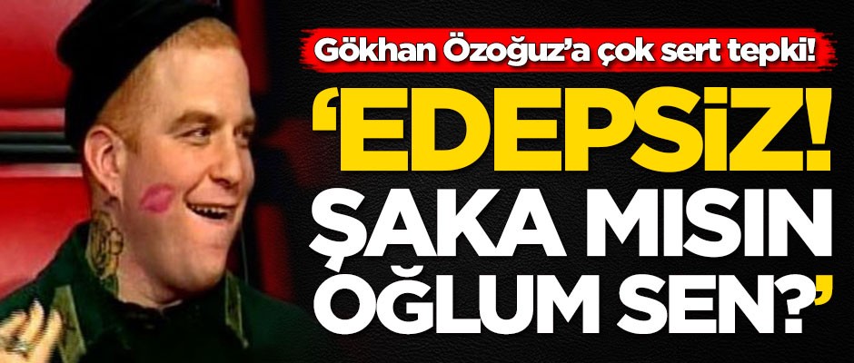 Gökhan Özoğuz'a çok sert tepki: Edepsiz! Şaka mısın oğlum sen?