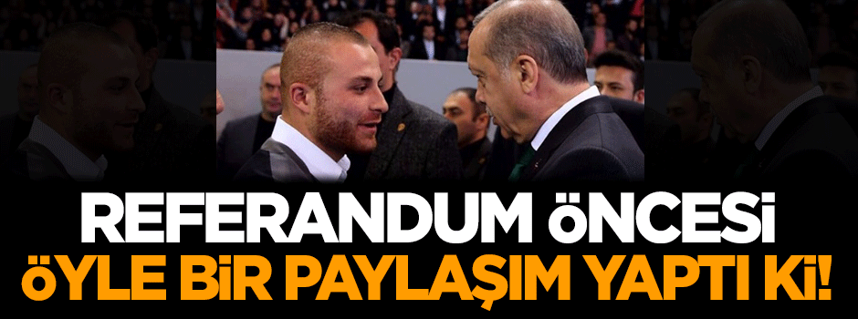 Gökhan Töre, referandum öncesi öyle bir paylaşım yaptı ki!