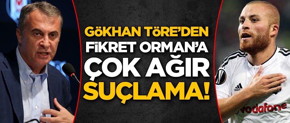 Gökhan Töre'den Fikret Orman'a ağır suçlama!