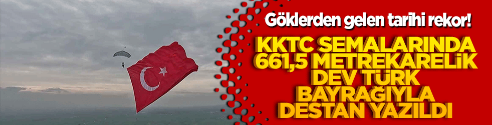 Göklerden gelen tarihi rekor! KKTC semalarında 661,5 metrekarelik dev Türk bayrağıyla destan yazıldı
