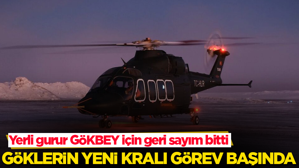 Göklerin yeni kralı görev başında! Yerli gurur GÖKBEY için geri sayım bitti