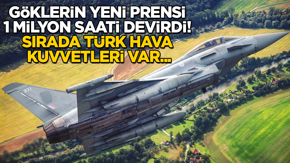 Göklerin yeni prensi 1 milyon saati devirdi! Sırada Türk Hava Kuvvetleri var...