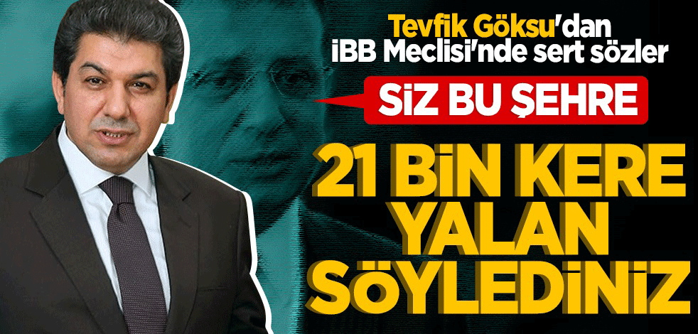 Göksu'dan İBB Meclisi'nde sert sözler: Siz bu şehre 21 bin kere yalan söylediniz!