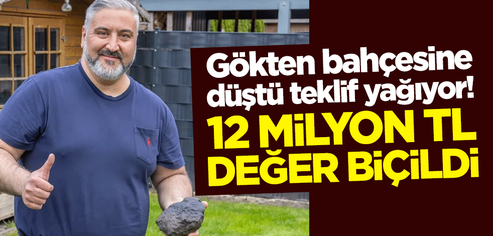 Gökten bahçesine düştü teklif yağıyor! 12 milyon TL değer biçildi