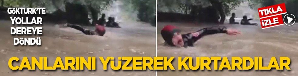 Göktürk’te yollar dereye döndü: Canlarını yüzerek kurtardılar