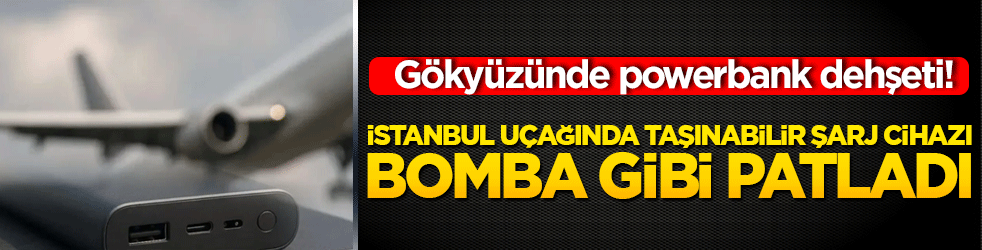 Gökyüzünde powerbank dehşeti! İstanbul uçağında taşınabilir şarj cihazı bomba gibi patladı!
