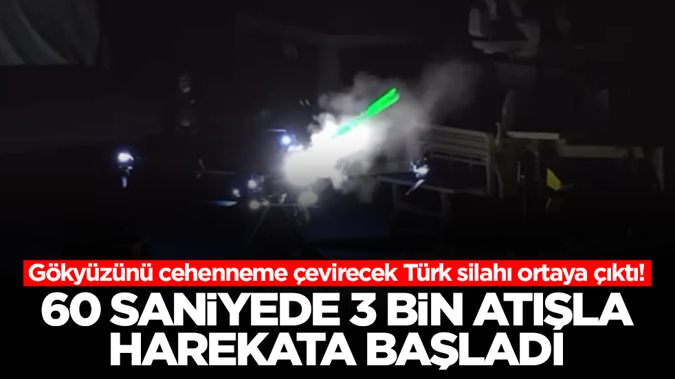 Gökyüzünü cehenneme çevirecek Türk silahı ortaya çıktı: 60 saniyede 3 bin atışla harekata başladı