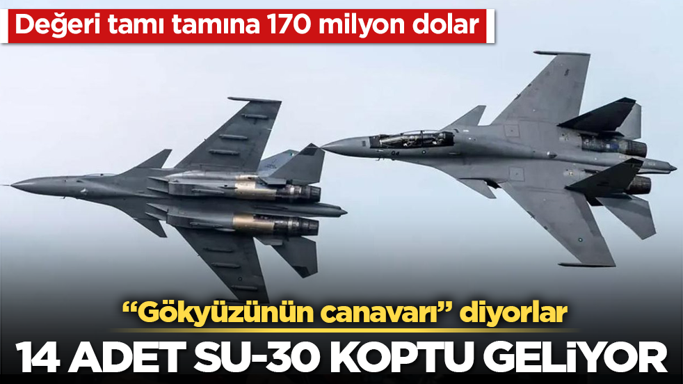 "Gökyüzünün canavarı" diyorlar! Değeri tamı tamına 170 milyon dolar: 14 adet Su-30 koptu geliyor