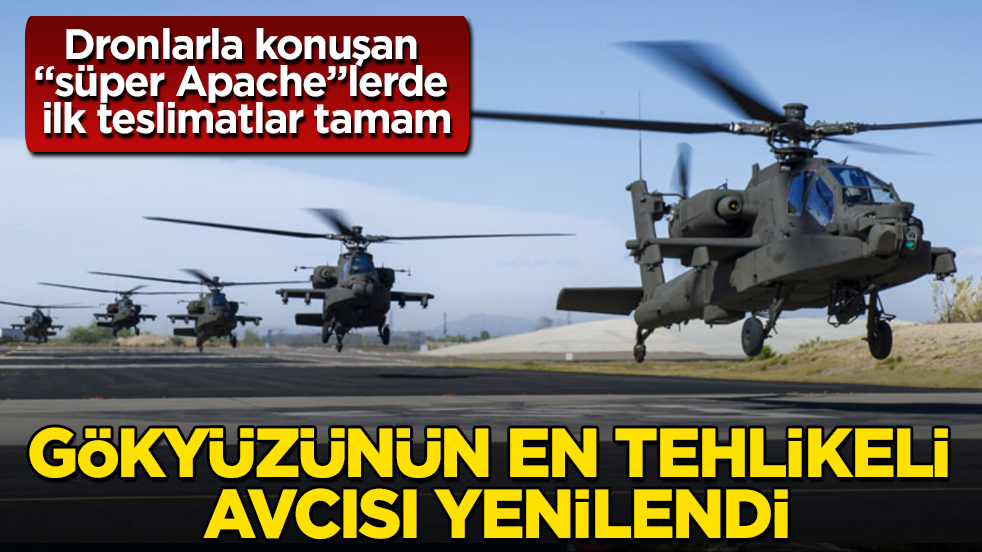 Gökyüzünün en tehlikeli avcısı yenilendi! Dronlarla konuşan "süper Apache"lerde ilk teslimatlar tamam