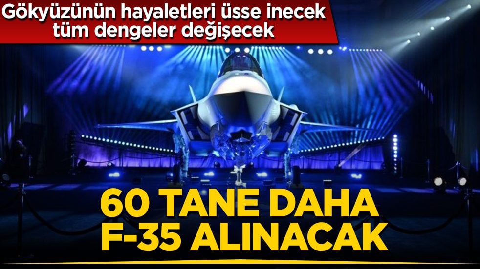 Gökyüzünün hayaletleri üsse inecek, tüm dengeler değişecek! 60 tane daha F-35 alınacak