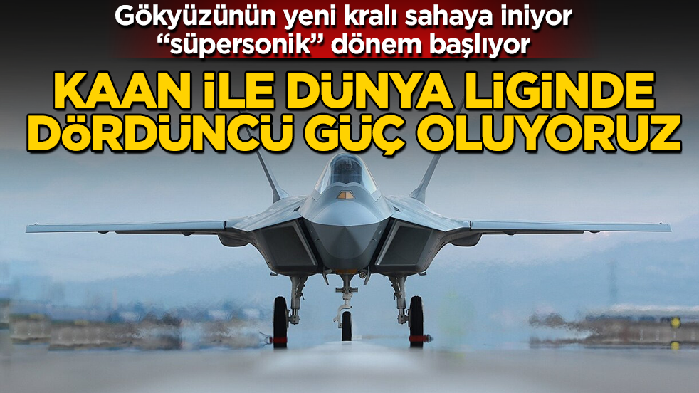 Gökyüzünün yeni kralı sahaya iniyor, "süpersonik" dönem başlıyor: KAAN ile dünya liginde dördüncü güç oluyoruz