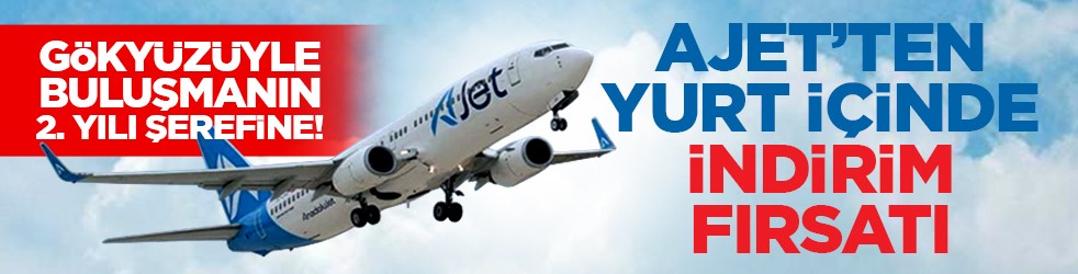 Gökyüzüyle buluşmanın 2. yılı şerefine! AJet’ten yurt içinde indirim fırsatı