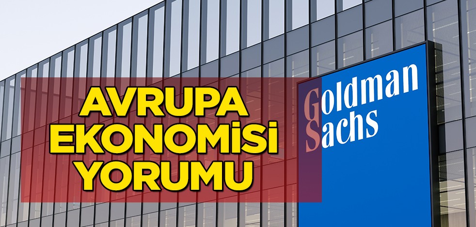Goldman’dan Avrupa ekonomisi yorumu, ilgi çeken sözler: Orta Doğu uyarısı!