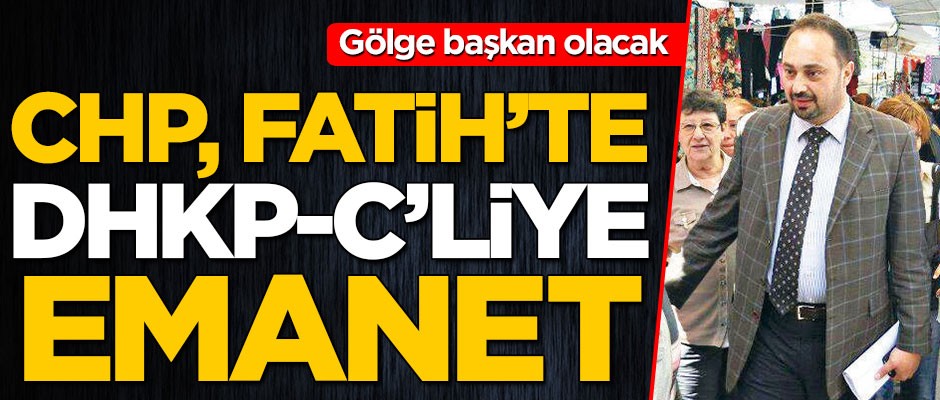 CHP, Fatih’te DHKP-C’liye emanet