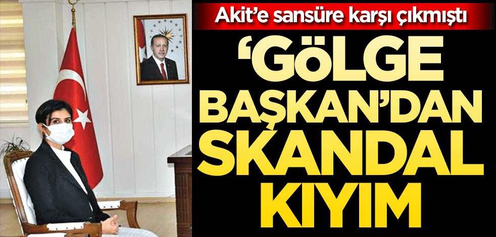 ‘Gölge Başkan’dan skandal kıyım!